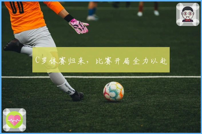 C罗休赛归来，比赛开局全力以赴