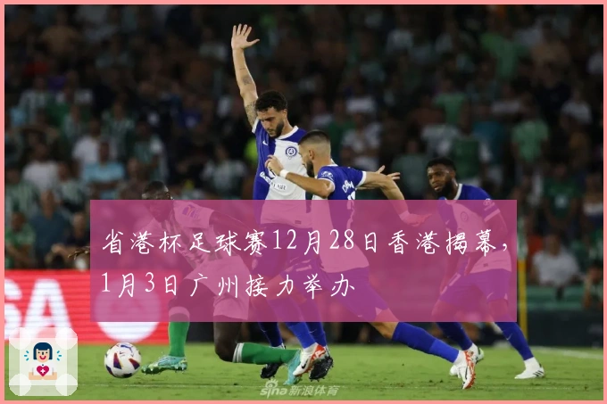 省港杯足球赛12月28日香港揭幕,1月3日广州接力举办