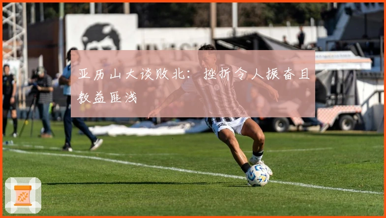 亚历山大谈败北：挫折令人振奋且教益匪浅