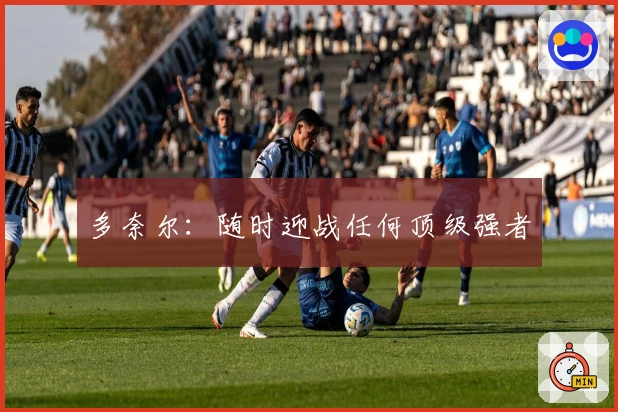 多奈尔：随时迎战任何顶级强者