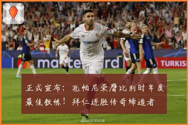 正式宣布：孔帕尼荣膺比利时年度最佳教练！拜仁连胜传奇缔造者