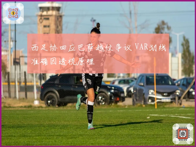 西足协回应巴萨越位争议 VAR划线准确因透视原理